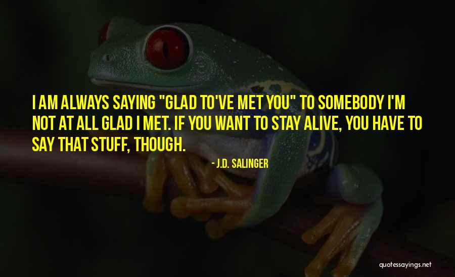 Glad I'm Alive Quotes By J.D. Salinger Glad I'm Alive Quotes By J.D. Salinger
