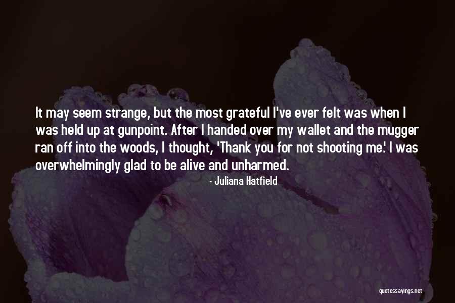 Glad I'm Alive Quotes By Juliana Hatfield Glad I'm Alive Quotes By Juliana Hatfield