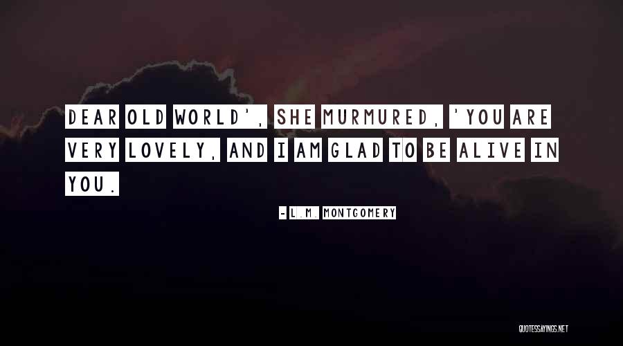 Glad I'm Alive Quotes By L.M. Montgomery Glad I'm Alive Quotes By L.M. Montgomery