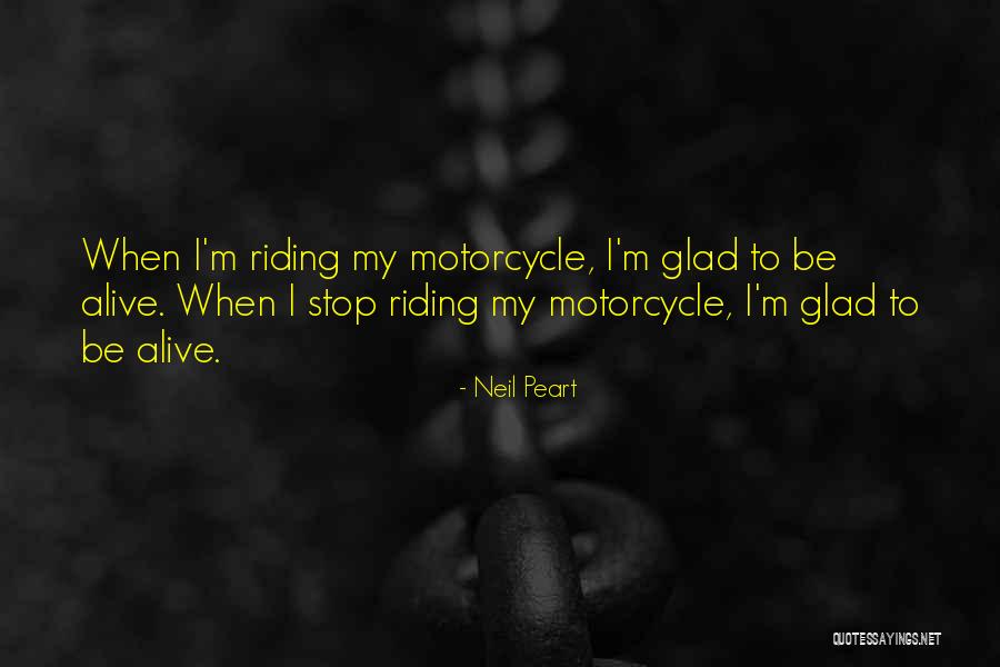 Glad I'm Alive Quotes By Neil Peart Glad I'm Alive Quotes By Neil Peart