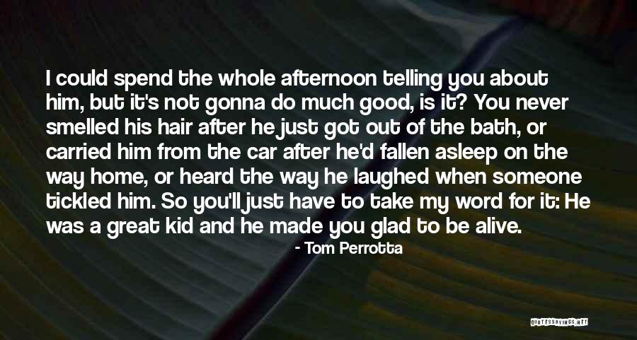 Glad I'm Alive Quotes By Tom Perrotta Glad I'm Alive Quotes By Tom Perrotta