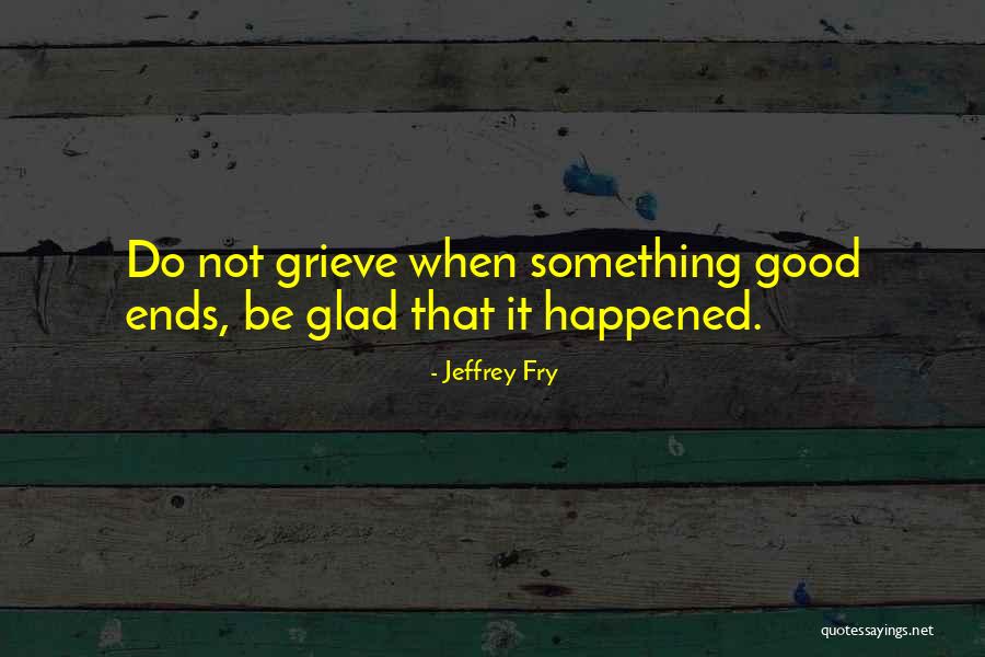 Glad It Happened Quotes By Jeffrey Fry