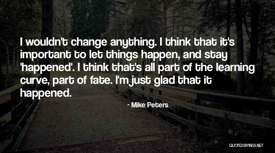 Glad It Happened Quotes By Mike Peters