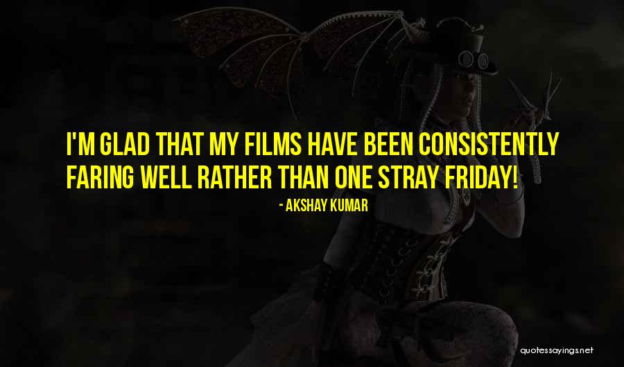 Glad Its Friday Quotes By Akshay Kumar Glad Its Friday Quotes By Akshay Kumar
