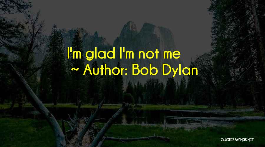 Glad Its Over Quotes By Bob Dylan