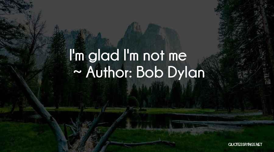 Glad Quotes By Bob Dylan