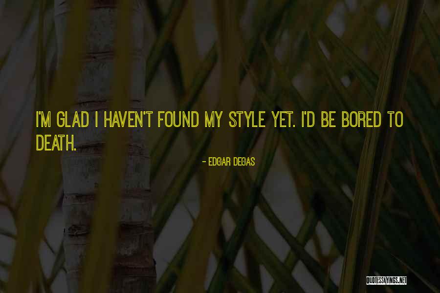 Glad She's Gone Quotes By Edgar Degas Glad She's Gone Quotes By Edgar Degas