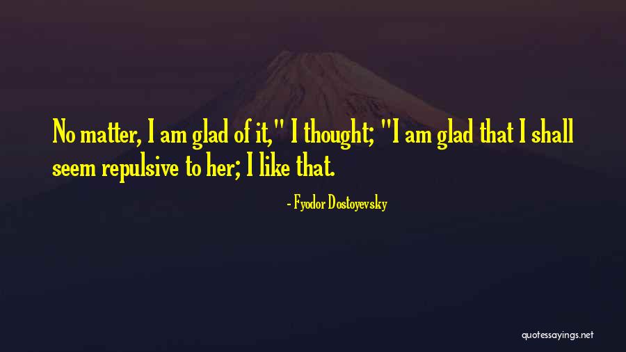 Glad To Have Someone Like You Quotes By Fyodor Dostoyevsky