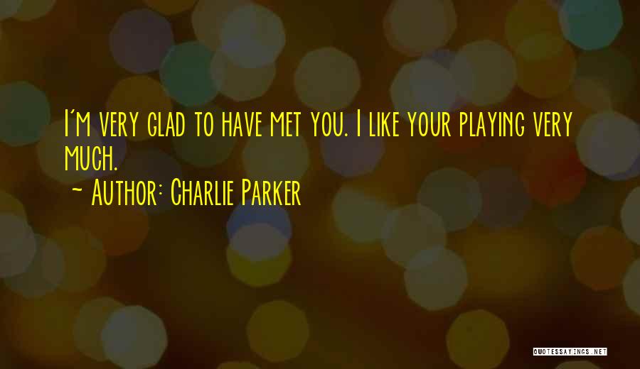 Glad We Met Quotes By Charlie Parker
