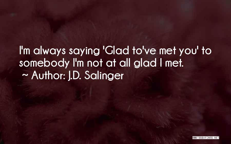 Glad We Met Quotes By J.D. Salinger