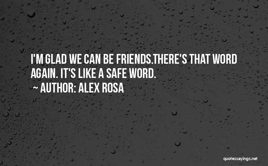 Glad We're Friends Quotes By Alex Rosa