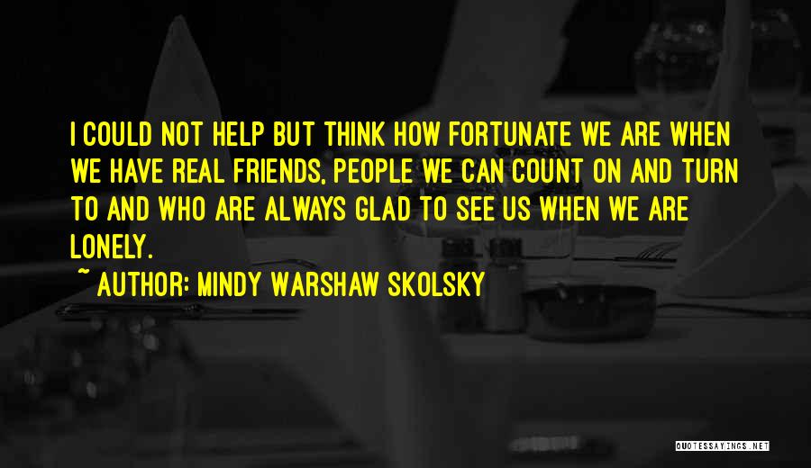 Glad We're Friends Quotes By Mindy Warshaw Skolsky