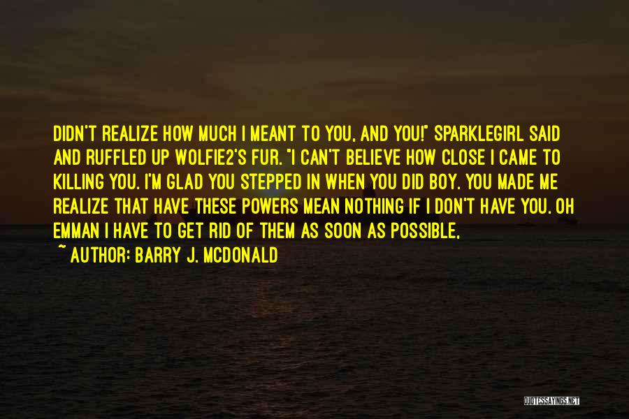 Glad You Came Quotes By Barry J. McDonald