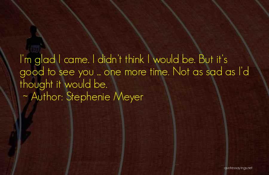 Glad You Came Quotes By Stephenie Meyer