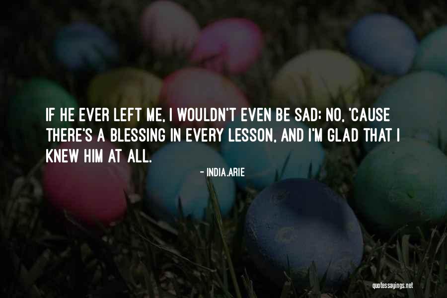 Glad You Left Quotes By India.Arie Glad You Left Quotes By India.Arie
