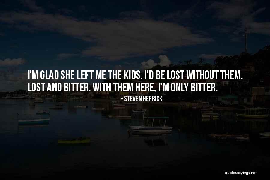Glad You Left Quotes By Steven Herrick Glad You Left Quotes By Steven Herrick