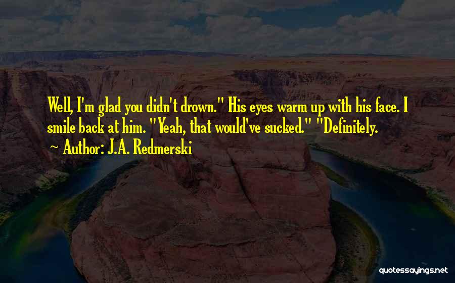 Glad You're Back Quotes By J.A. Redmerski