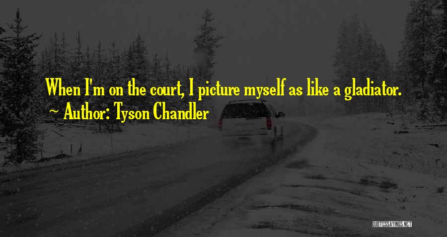 Gladiator Quotes By Tyson Chandler