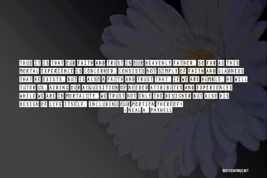 Gladness In Life Quotes By Neal A. Maxwell Gladness In Life Quotes By Neal A. Maxwell