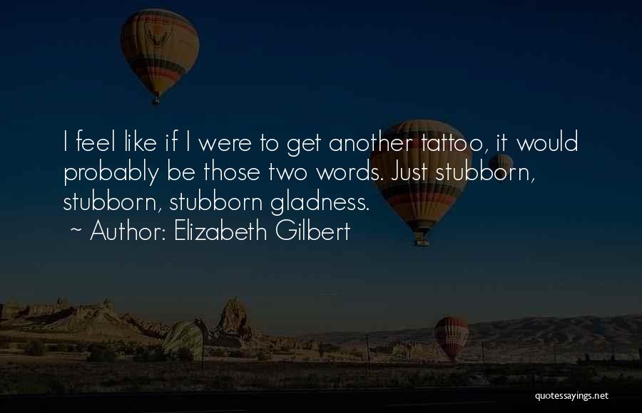 Gladness Quotes By Elizabeth Gilbert
