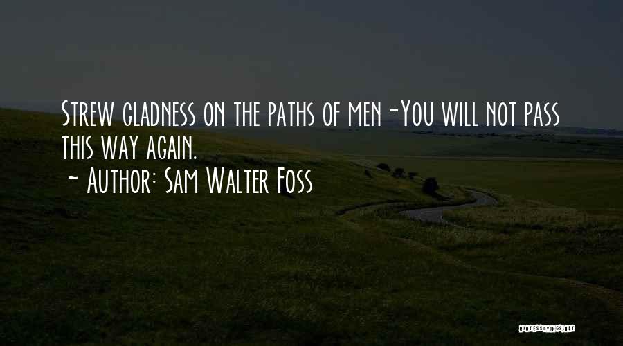 Gladness Quotes By Sam Walter Foss