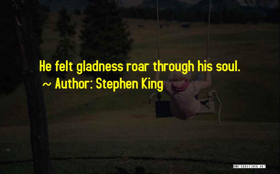 Gladness Quotes By Stephen King