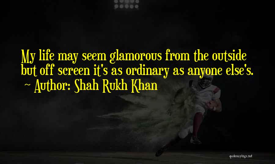 Glamorous Life Quotes By Shah Rukh Khan