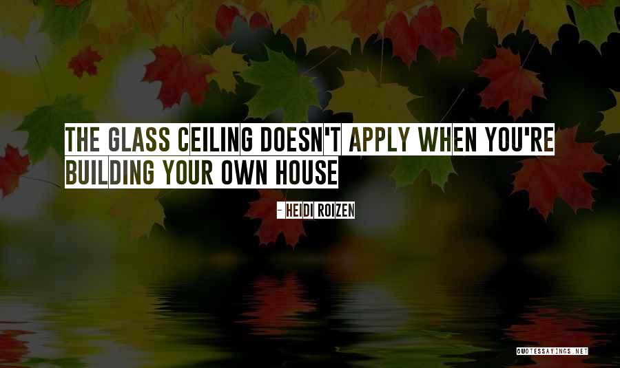 Glass Ceilings Quotes By Heidi Roizen Glass Ceilings Quotes By Heidi Roizen