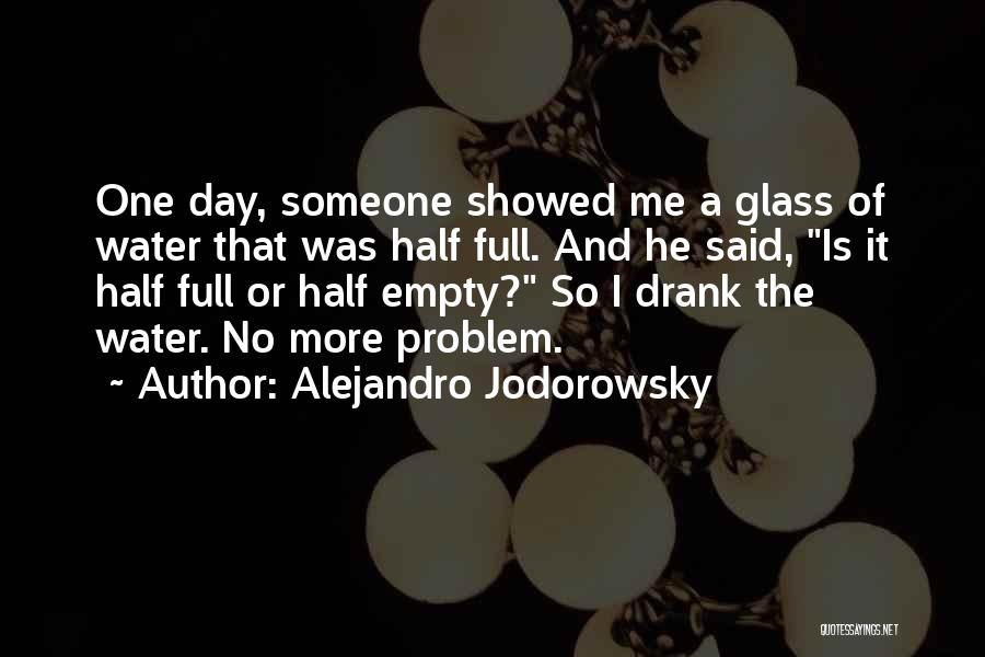 Glass Half Empty Quotes By Alejandro Jodorowsky