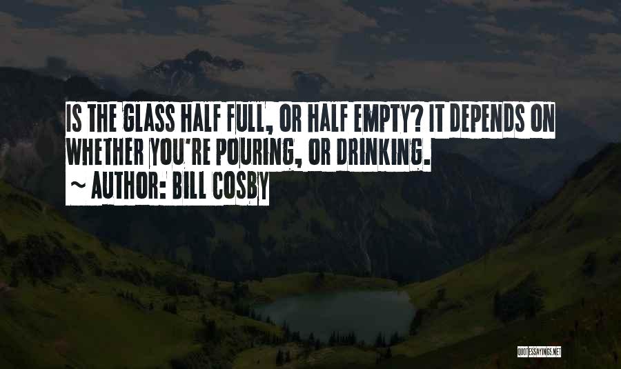 Glass Half Empty Quotes By Bill Cosby