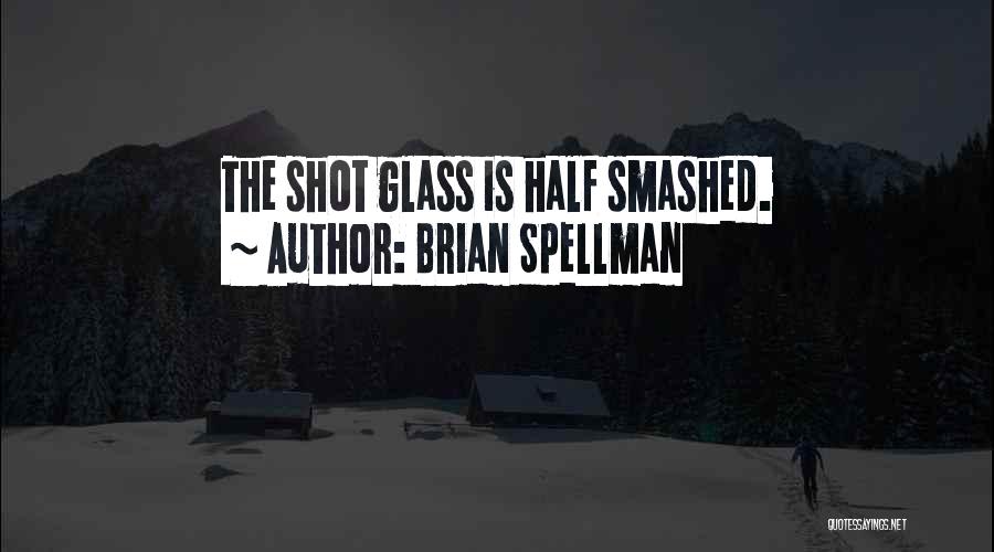 Glass Half Empty Quotes By Brian Spellman