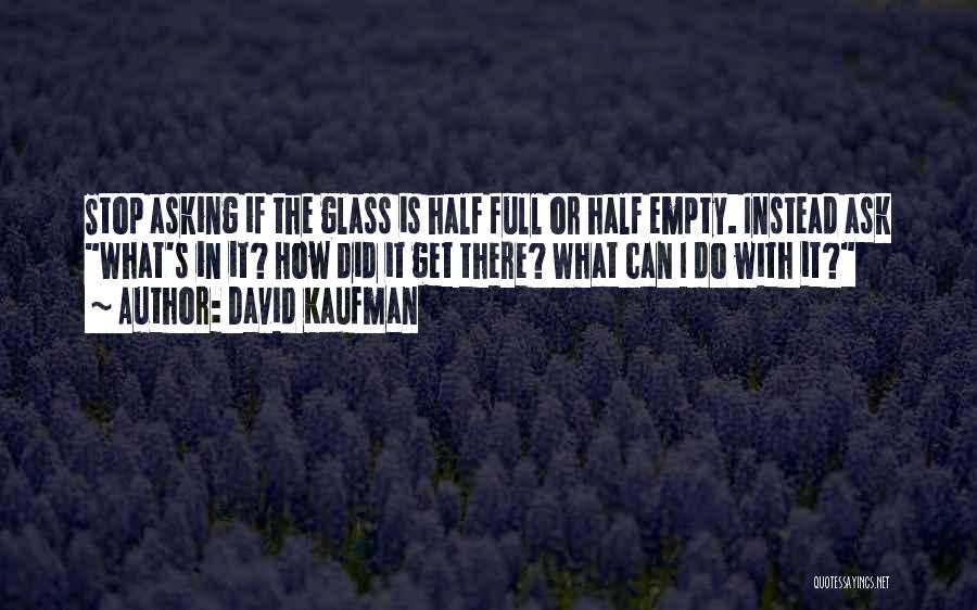 Glass Half Empty Quotes By David Kaufman