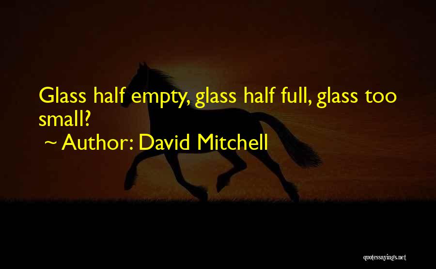 Glass Half Empty Quotes By David Mitchell
