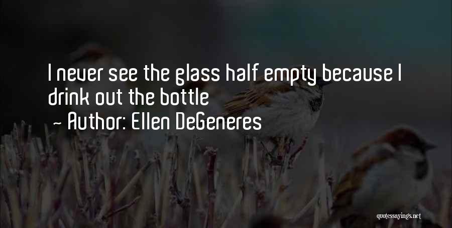 Glass Half Empty Quotes By Ellen DeGeneres