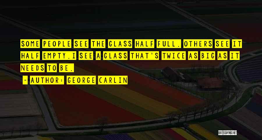 Glass Half Empty Quotes By George Carlin