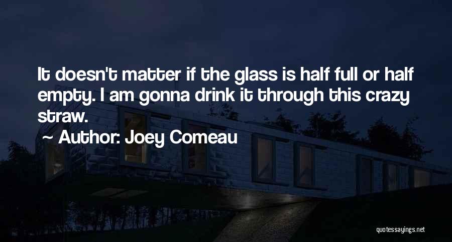 Glass Half Empty Quotes By Joey Comeau