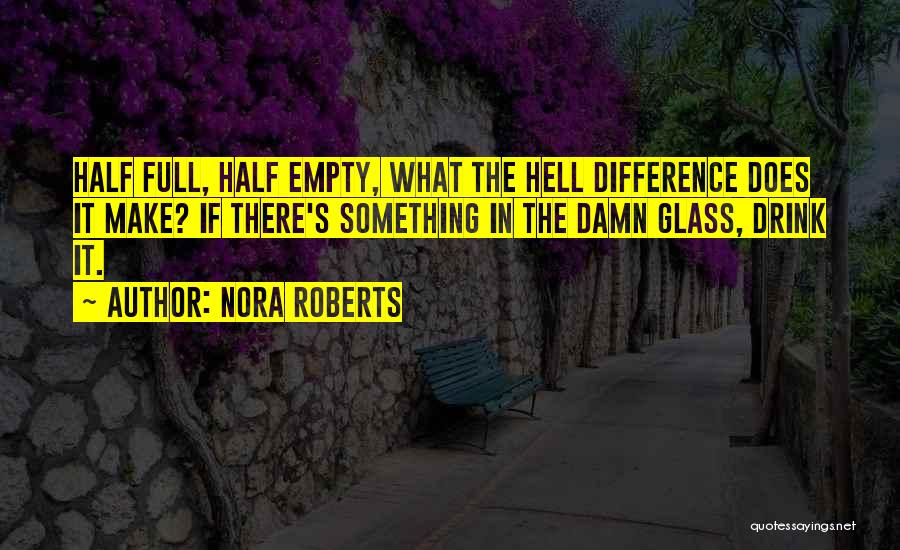 Glass Half Empty Quotes By Nora Roberts