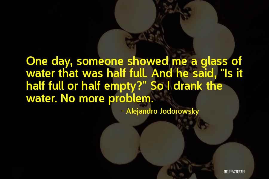 Glass Half Full Or Half Empty Quotes By Alejandro Jodorowsky