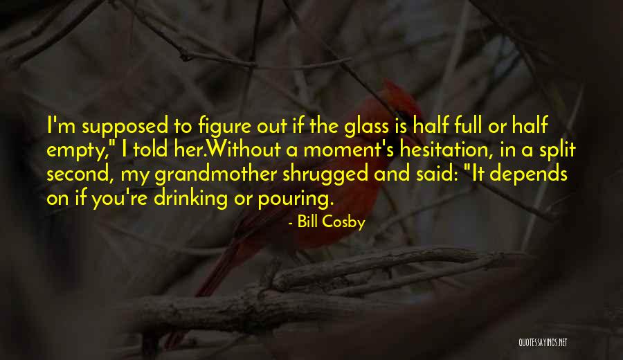 Glass Half Full Or Half Empty Quotes By Bill Cosby