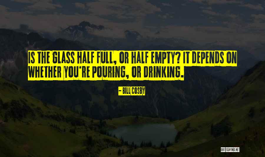 Glass Half Full Or Half Empty Quotes By Bill Cosby
