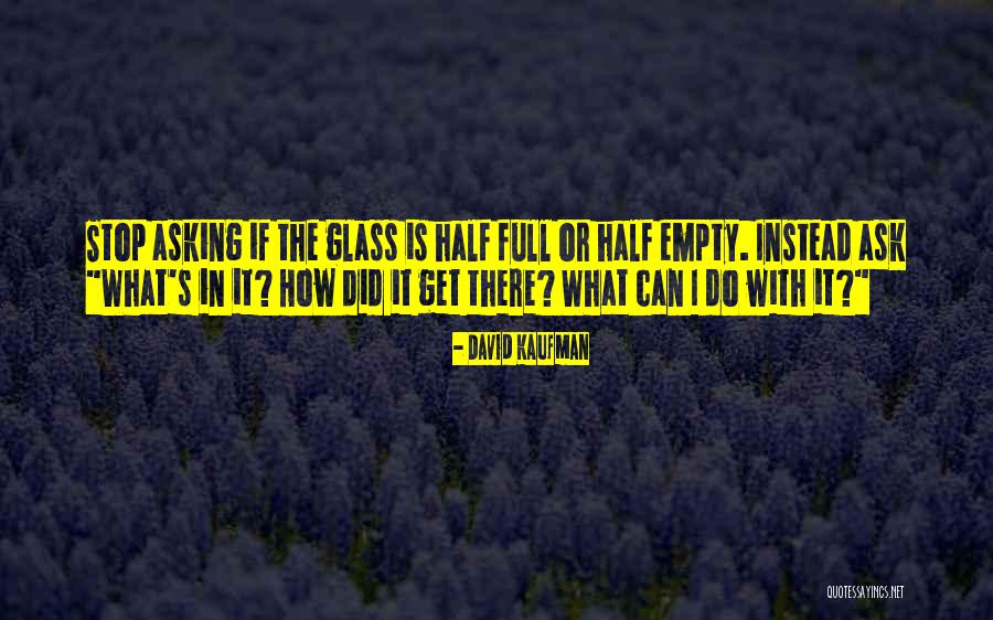 Glass Half Full Or Half Empty Quotes By David Kaufman