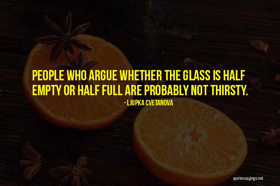 Glass Half Full Or Half Empty Quotes By Ljupka Cvetanova