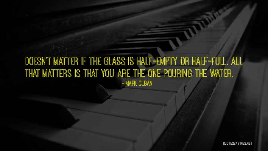 Glass Half Full Or Half Empty Quotes By Mark Cuban