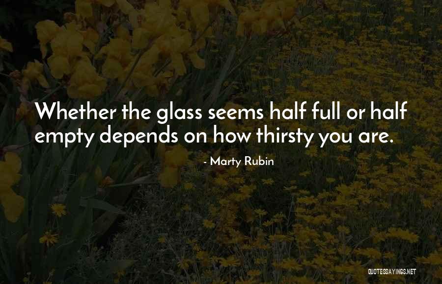 Glass Half Full Or Half Empty Quotes By Marty Rubin