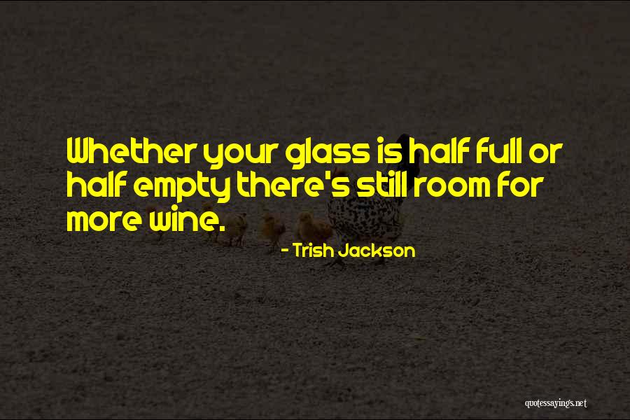 Glass Half Full Or Half Empty Quotes By Trish Jackson