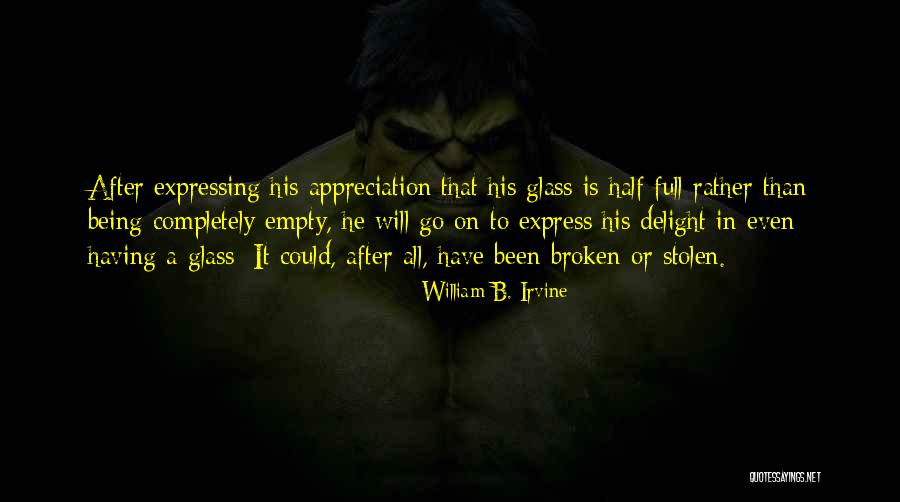 Glass Half Full Or Half Empty Quotes By William B. Irvine