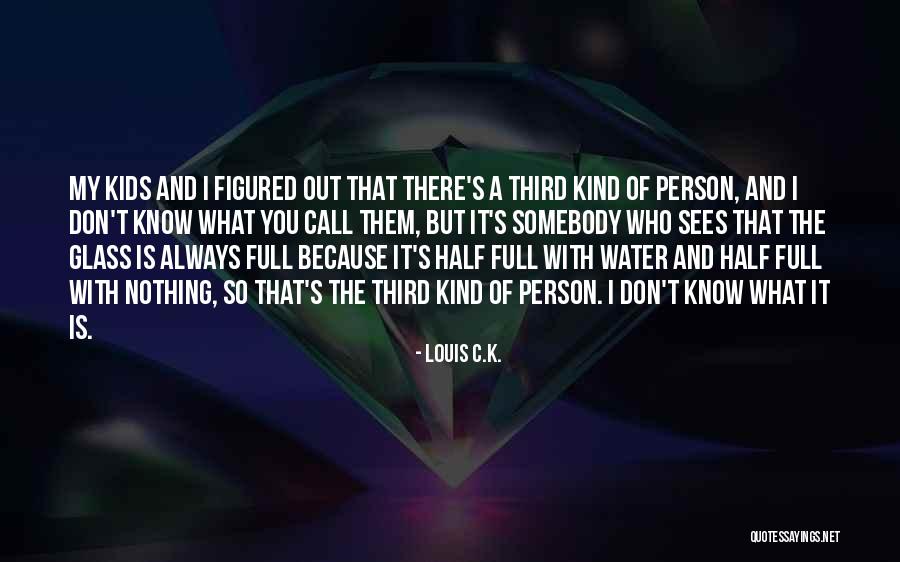 Glass Of Water Quotes By Louis C.K.