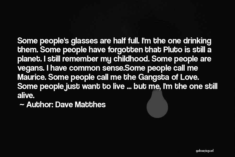 Glasses Half Full Quotes By Dave Matthes