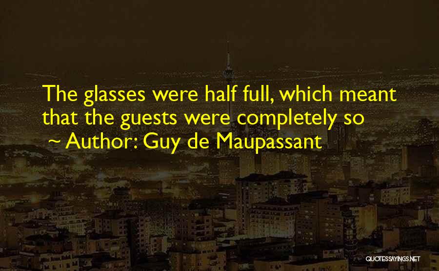 Glasses Half Full Quotes By Guy De Maupassant