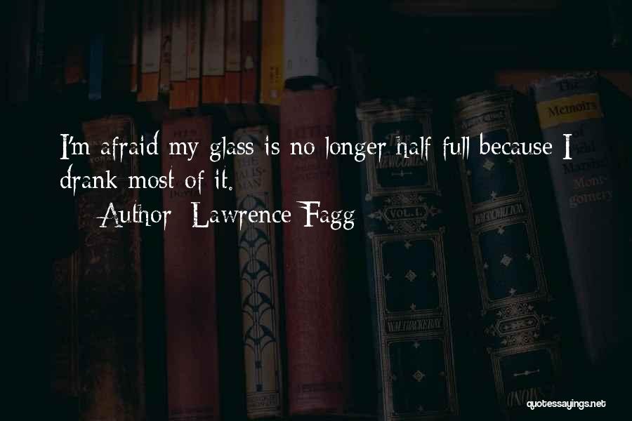 Glasses Half Full Quotes By Lawrence Fagg